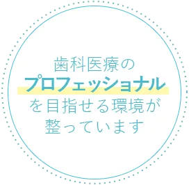 歯科医療のプロフェッショナルを目指せる環境が整っています